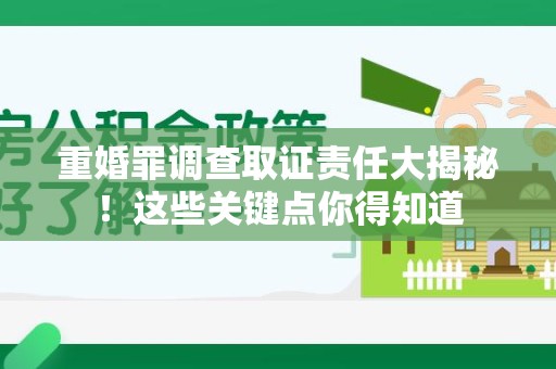 惠安重婚罪调查取证责任大揭秘！这些关键点你得知道