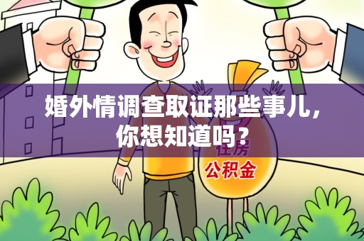 惠安婚外情调查取证那些事儿，你想知道吗？