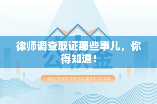 惠安律师调查取证那些事儿，你得知道！