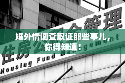 惠安婚外情调查取证那些事儿，你得知道！