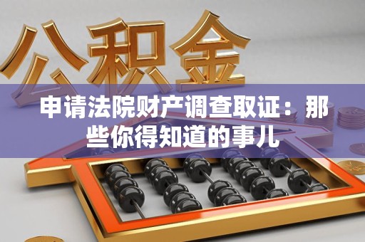 惠安申请法院财产调查取证：那些你得知道的事儿