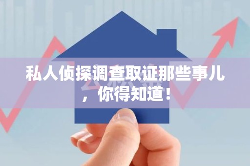 惠安私人侦探调查取证那些事儿，你得知道！