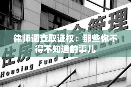 惠安律师调查取证权：那些你不得不知道的事儿
