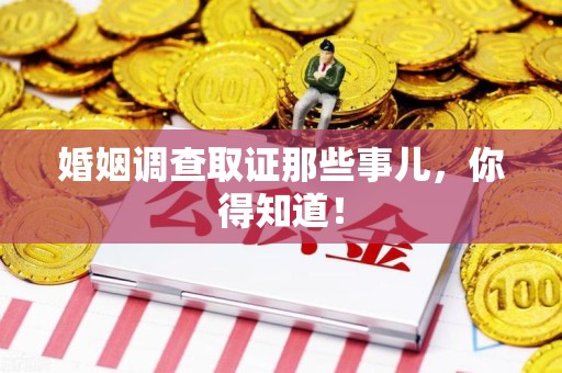 惠安婚姻调查取证那些事儿，你得知道！