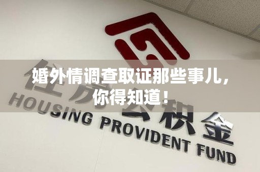 惠安婚外情调查取证那些事儿，你得知道！