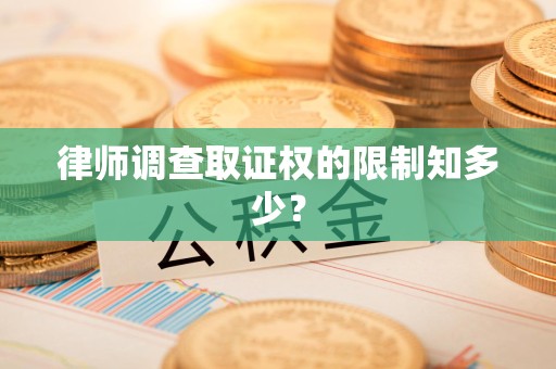 惠安律师调查取证权的限制知多少？