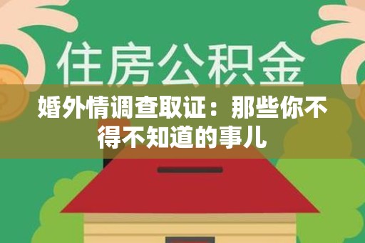 惠安婚外情调查取证：那些你不得不知道的事儿