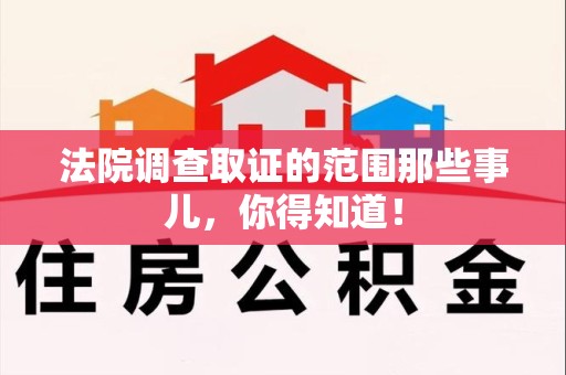 惠安法院调查取证的范围那些事儿，你得知道！