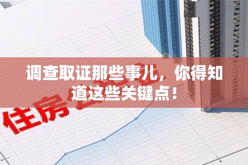 惠安调查取证那些事儿，你得知道这些关键点！