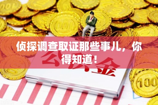 惠安侦探调查取证那些事儿，你得知道！