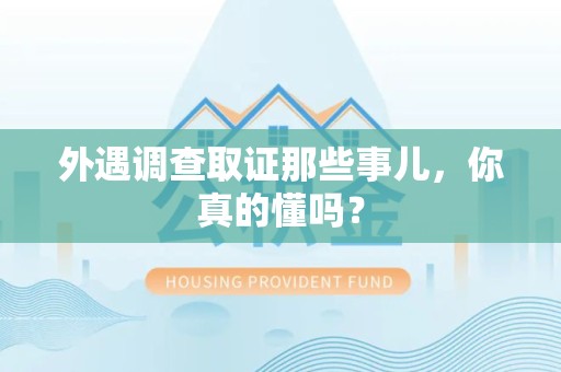 惠安外遇调查取证那些事儿，你真的懂吗？
