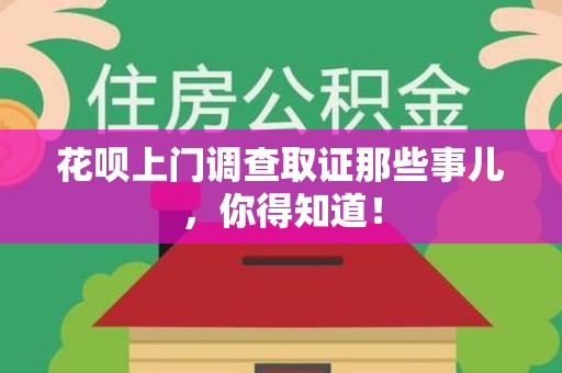 惠安花呗上门调查取证那些事儿,你得知道! 惠安花呗上门调查取证那些事儿,你得知道!
