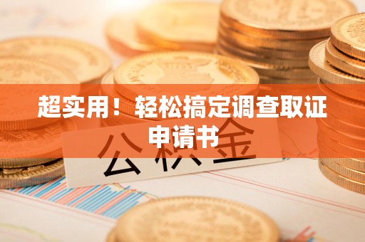 惠安超实用！轻松搞定调查取证申请书
