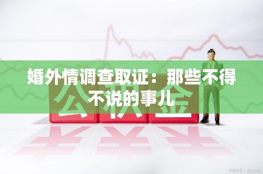 惠安婚外情调查取证：那些不得不说的事儿