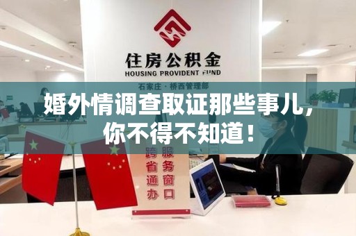 惠安婚外情调查取证那些事儿，你不得不知道！