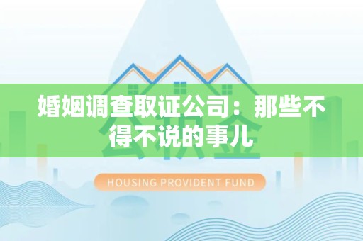 惠安婚姻调查取证公司：那些不得不说的事儿