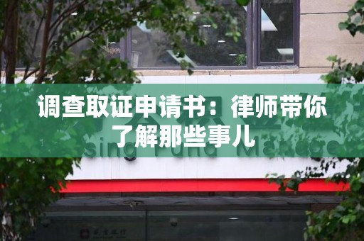 惠安调查取证申请书：律师带你了解那些事儿