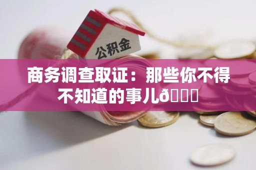 惠安商务调查取证：那些你不得不知道的事儿😎