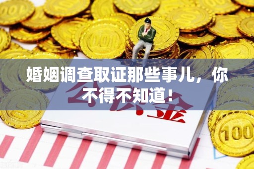 惠安婚姻调查取证那些事儿，你不得不知道！