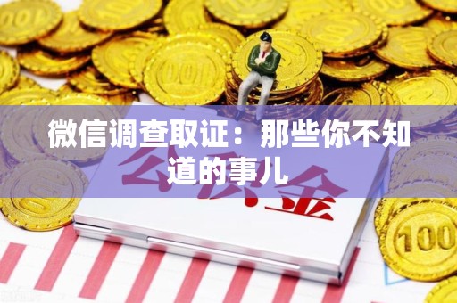 惠安微信调查取证：那些你不知道的事儿