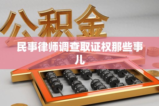 惠安民事律师调查取证权那些事儿
