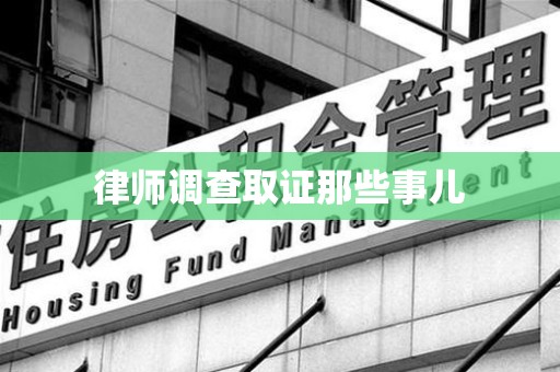 惠安律师调查取证那些事儿
