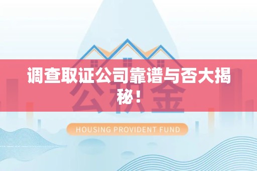 惠安调查取证公司靠谱与否大揭秘！