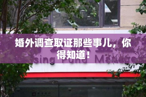 惠安婚外调查取证那些事儿，你得知道！