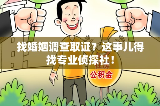惠安找婚姻调查取证？这事儿得找专业侦探社！