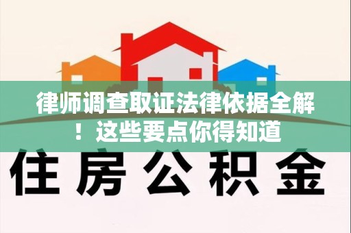 惠安律师调查取证法律依据全解！这些要点你得知道